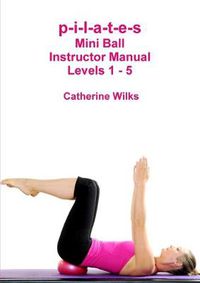 Cover image for p-i-l-a-t-e-s Mini Ball Instructor Manual - Levels 1 - 5