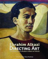 Cover image for Ebrahim Alkazi Directing Art: The Making of a Modern Indian Art World