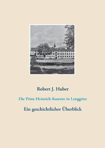 Die Prinz-Heinrich-Kaserne in Lenggries: Ein geschichtlicher UEberblick