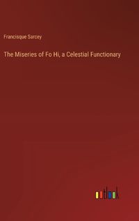 Cover image for The Miseries of Fo Hi, a Celestial Functionary