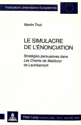 Cover image for Le Simulacre de L'Enonciation: Strategies Persuasives Dans Les Chants de Maldoror de Lautreamont