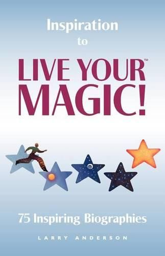 Cover image for Inspiration to Live Your MAGIC!: 75 Inspiring Biographies