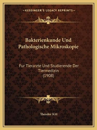 Cover image for Bakterienkunde Und Pathologische Mikroskopie: Fur Tierarzte Und Studierende Der Tiermedizin (1908)