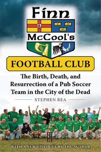 Cover image for Finn McCool's Football Club: The Birth, Death, and Resurrection of a Pub Soccer Team in the City of the Dead