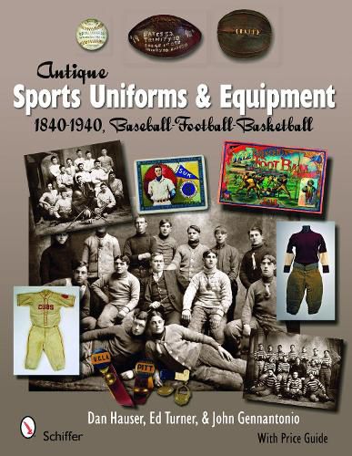 Cover image for Antique Sports Uniforms and Equipment: 1840-1940, Baseball - Football - Basketball