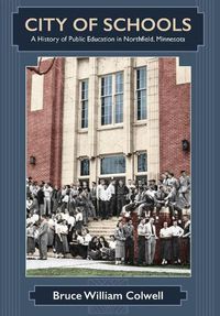 Cover image for City of Schools: A History of Public Education in Northfield, Minnesota