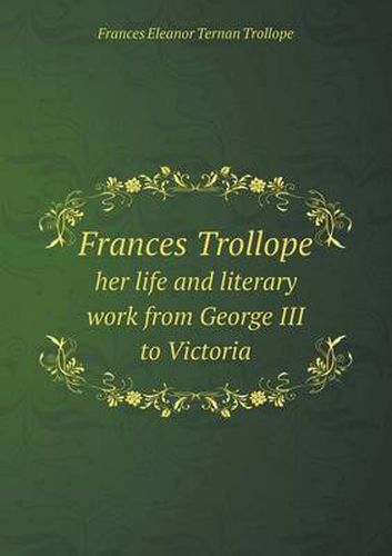 Frances Trollope her life and literary work from George III to Victoria