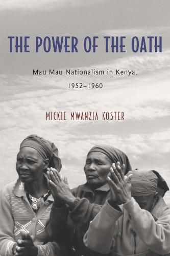 Cover image for The Power of the Oath: Mau Mau Nationalism in Kenya, 1952-1960