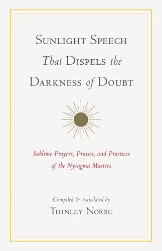 Cover image for Sunlight Speech That Dispels the Darkness of Doubt: Sublime Prayers, Praises, and Practices of the Nyingma Masters