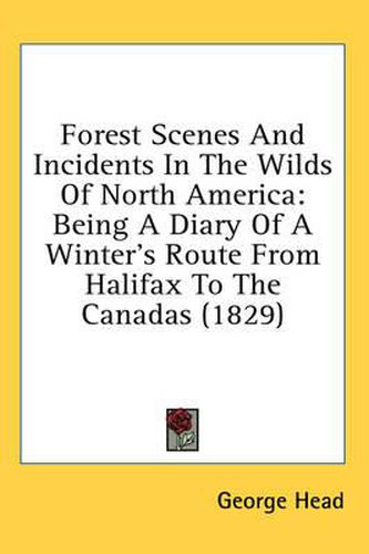 Cover image for Forest Scenes And Incidents In The Wilds Of North America: Being A Diary Of A Winter's Route From Halifax To The Canadas (1829)