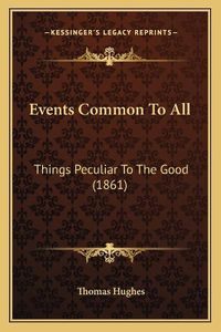 Cover image for Events Common to All: Things Peculiar to the Good (1861)