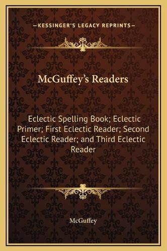 Cover image for McGuffey's Readers: Eclectic Spelling Book; Eclectic Primer; First Eclectic Reader; Second Eclectic Reader; And Third Eclectic Reader