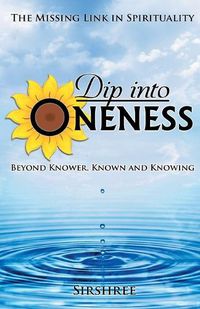 Cover image for Dip into Oneness - Beyond Knower, Known and Knowing