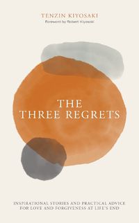 Cover image for The Three Regrets: Inspirational Stories and Practical Advice for Love and Forgiveness at Life's End