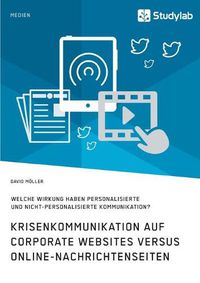 Cover image for Krisenkommunikation auf Corporate Websites versus Online-Nachrichtenseiten. Welche Wirkung haben personalisierte und nicht-personalisierte Kommunikation?