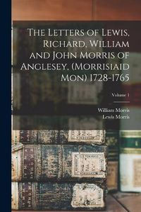 Cover image for The Letters of Lewis, Richard, William and John Morris of Anglesey, (Morrisiaid Mon) 1728-1765; Volume 1