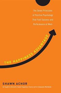 Cover image for The Happiness Advantage: The Seven Principles of Positive Psychology That Fuel Success and Performance at Work