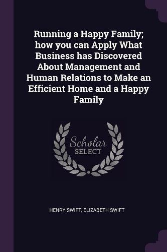 Cover image for Running a Happy Family; how you can Apply What Business has Discovered About Management and Human Relations to Make an Efficient Home and a Happy Family
