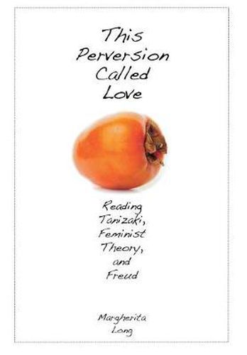 Cover image for This Perversion Called Love: Reading Tanizaki, Feminist Theory, and Freud