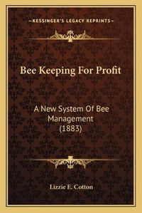 Cover image for Bee Keeping for Profit: A New System of Bee Management (1883)