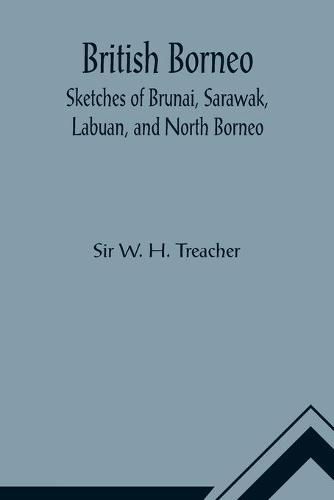 Cover image for British Borneo; Sketches of Brunai, Sarawak, Labuan, and North Borneo