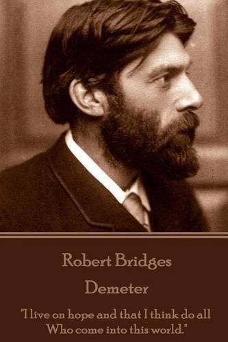 Robert Bridges - Demeter: I live on hope and that I think do all Who come into this world.