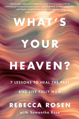 Cover image for What's Your Heaven?: 7 Lessons to Heal the Past and Live Fully Now