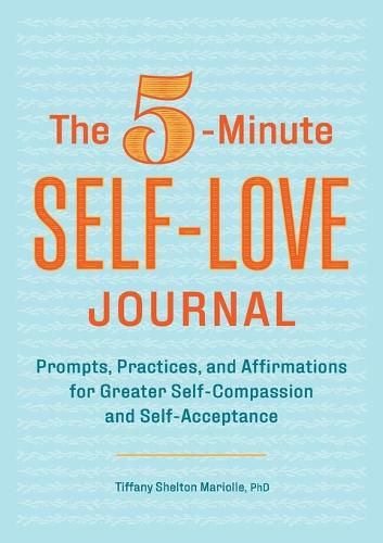 Cover image for The 5-Minute Self-Love Journal: Prompts, Practices, and Affirmations for Greater Self-Compassion and Self-Acceptance