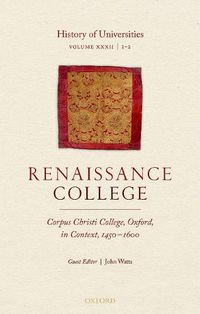 Cover image for History of Universities: Volume XXXII / 1-2: Renaissance College: Corpus Christi College, Oxford, in Context, 1450-1600