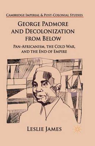 Cover image for George Padmore and Decolonization from Below: Pan-Africanism, the Cold War, and the End of Empire