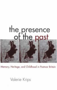 Cover image for The Presence of the Past: Memory, Heritage and Childhood in Post-War Britain
