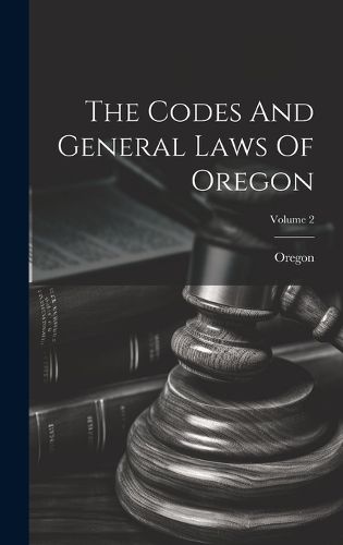 Cover image for The Codes And General Laws Of Oregon; Volume 2