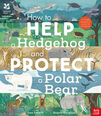 Cover image for National Trust: How to Help a Hedgehog and Protect a Polar Bear: 70 Everyday Ways to Save Our Planet
