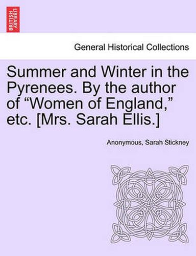 Cover image for Summer and Winter in the Pyrenees. by the Author of  Women of England,  Etc. [Mrs. Sarah Ellis.]