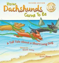 Cover image for How Dachshunds Came to Be (Second Edition Hard Cover): A Tall Tale About a Short Long Dog (Tall Tales # 1)