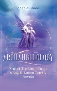Cover image for Archangelology: Zadkiel, The Violet Flame, & Angelic Karma Clearing Secrets