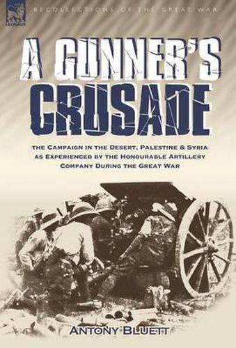 Cover image for A Gunner's Crusade: The Campaign in the Desert, Palestine & Syria as Experienced by the Honourable Artillery Company During the Great War