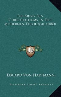 Cover image for Die Krisis Des Christenthums in Der Modernen Theologie (1880)