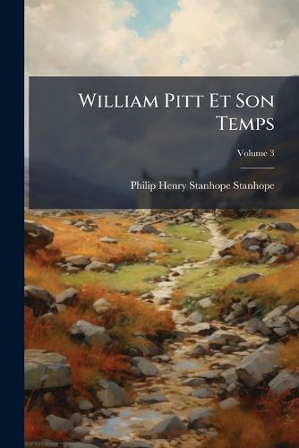 Cover image for William Pitt Et Son Temps, Volume 3