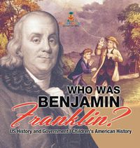 Cover image for Who Was Benjamin Franklin? US History and Government Children's American History