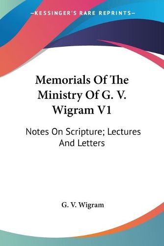 Cover image for Memorials of the Ministry of G. V. Wigram V1: Notes on Scripture; Lectures and Letters