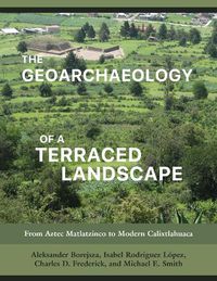 Cover image for The Geoarchaeology of a Terraced Landscape: From Aztec Matlatzinco to Modern Calixtlahuaca