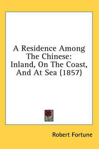 Cover image for A Residence Among the Chinese: Inland, on the Coast, and at Sea (1857)