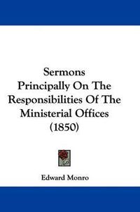 Cover image for Sermons Principally on the Responsibilities of the Ministerial Offices (1850)