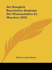 Cover image for Der Koniglich Bayerischen Akademie Der Wissenschaften Zu Munchen (1859)