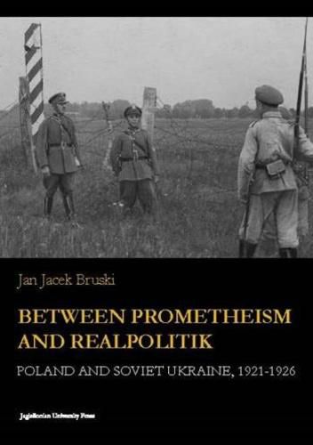 Cover image for Between Prometheism and Realpolitik - Poland and Soviet Ukraine, 1921-1926