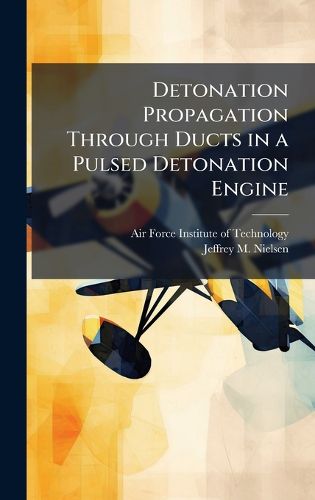 Cover image for Detonation Propagation Through Ducts in a Pulsed Detonation Engine