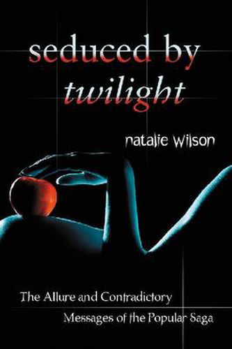 Cover image for Seduced by Twilight: The Allure and Contradictory Messages of the Popular Saga