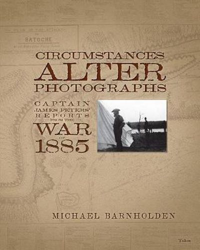 Cover image for Circumstances Alter Photographs: Captain James Peters' Reports from the War of 1885