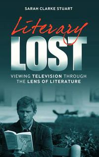 Cover image for Literary Lost: Viewing Television Through the Lens of Literature